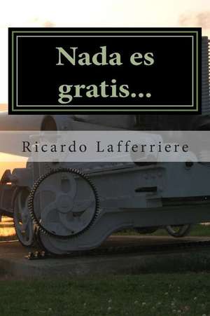 NADA Es Gratis... de Ricardo Lafferriere