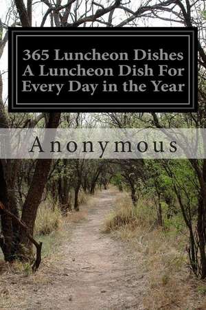 365 Luncheon Dishes a Luncheon Dish for Every Day in the Year de Anonymous