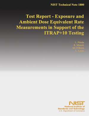 Test Report - Exposure and Ambient Dose Equivalent Rate Measurements in Support of the Itrap+10 Testing de National Institute of Standards and Tech