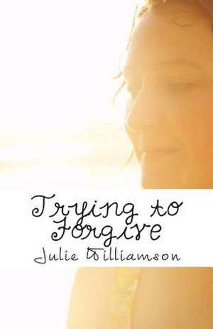 Trying to Forgive de Julie Williamson