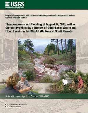 Thunderstorms and Flooding of August 17, 2007 with a Context Provided by a History of Other Large Storm and Flood Events in the Black Hills Area of So de U. S. Department of the Interior