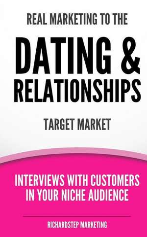 Real Marketing to the Dating & Relationships Target Market de Richard N. Stephenson