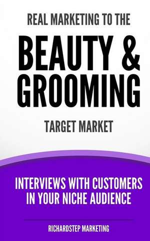 Real Marketing to the Beauty & Grooming Target Market de Richard N. Stephenson