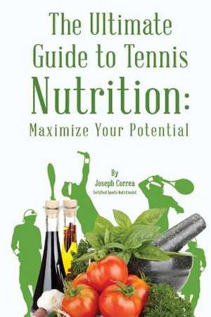 The Ultimate Guide to Tennis Nutrition de Correa (Certified Sports Nutritionist)