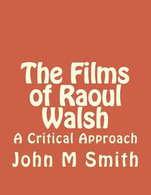 The Films of Raoul Walsh de John M. Smith