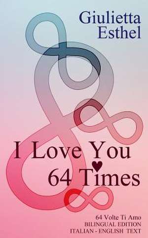 I Love You 64 Times - 64 Volte Ti Amo de Giulietta Esthel