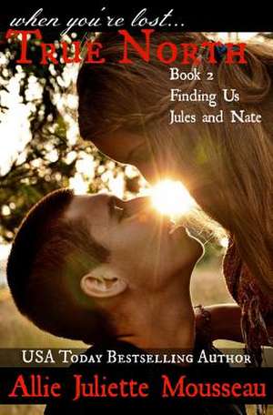 True North Book 2 Finding Us Jules and Nate de Allie Juliette Mousseau