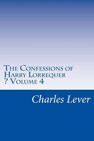 The Confessions of Harry Lorrequer - Volume 4 de Charles James Lever