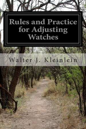 Rules and Practice for Adjusting Watches de Walter J. Kleinlein