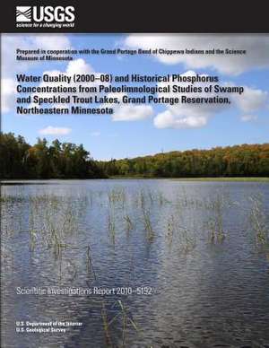 Water Quality (2000?08) and Historical Phosphorus Concentrations from Paleolimnological Studies of Swamp and Speckled Trout Lakes, Grand Portage Reser de U. S. Department of the Interior