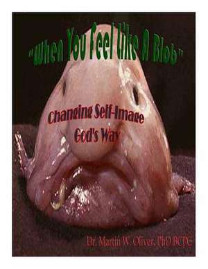 When You Feel Like a Blob de Dr Martin W. Oliver Phd