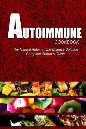 Autoimmune Cookbook - The Natural Autoimmune Disease Solution de Naturalcure Press