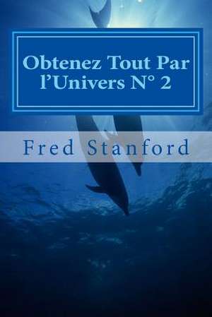 Obtenez Tout Par L'Univers N 2 de Fred Stanford