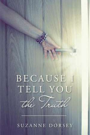 Because I Tell You the Truth de Suzanne Dorsey