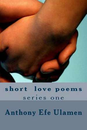 Short Love Poems de Anthony Efe Ulamen