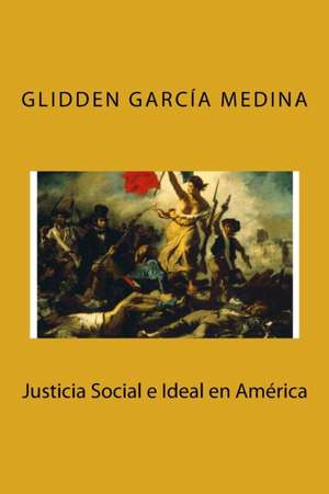 Justicia Social E Ideal En America de Glidden Garcia Medina