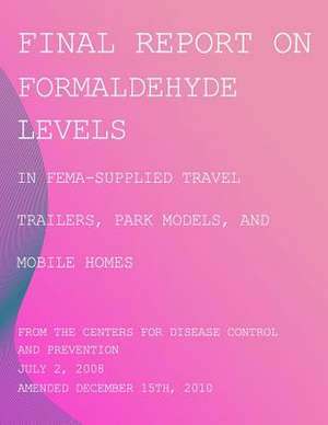 Final Report on Formaldehyde Levels in Fema-Supplied Travel Trailers, Park Models, and Mobile Homes de Centers for Disease Cont And Prevention