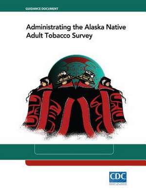 Administrating the Alaska Native Adult Tobacco Survey de Centers for Disease Cont And Prevention