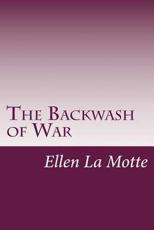 The Backwash of War de Ellen Newbold La Motte