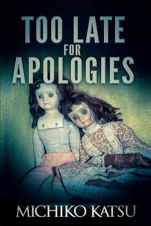 Too Late for Apologies de Michiko Katsu