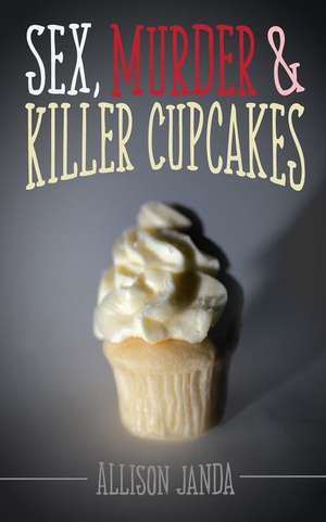 Sex, Murder & Killer Cupcakes de Allison Janda