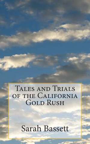 Tales and Trials of the California Gold Rush de Sarah Bassett