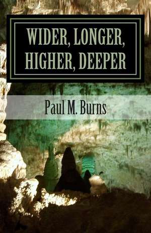 Wider, Longer, Higher, Deeper de Paul M. Burns