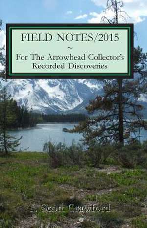 Field Notes/2015 for the Arrowhead Collector's Recorded Discoveries de F. Scott Crawford