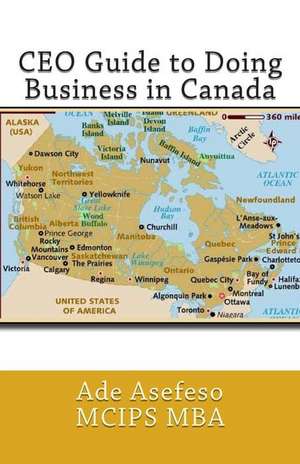 CEO Guide to Doing Business in Canada de Ade Asefeso McIps Mba