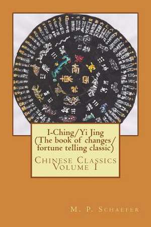 I-Ching/Yi Jing (the Book of Changes/ Fortune Telling Classic) de Schaefer, M. P.