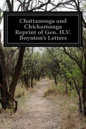 Chattanooga and Chickamauga Reprint of Gen. H.V. Boynton's Letters de H. V. Boynton