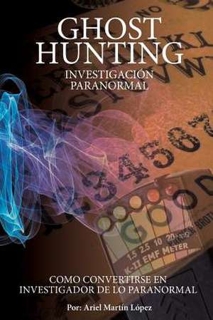 Investigacion Paranormal - Ghost Hunting de Ariel Martin Lopez