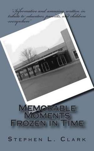 Memorable Moments Frozen in Time de Stephen L. Clark