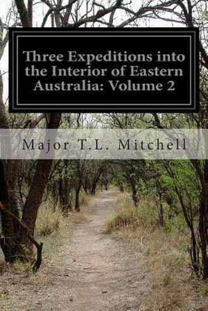 Three Expeditions Into the Interior of Eastern Australia de Major T. L. Mitchell