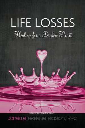 Life Losses - Healing for a Broken Heart de Janelle Breese Biagioni