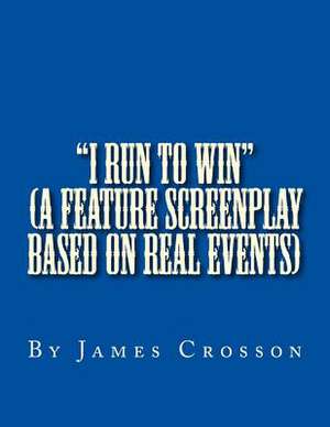 I Run to Win (Screenplay Based on True Story) de James E. Crosson