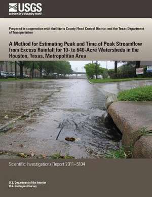 A Method for Estimating Peak and Time of Peak Streamflow from Excess Rainfall for 10-To 640-Acre Watersheds in the Houston, Texas, Metropolitan Area de U. S. Department of the Interior