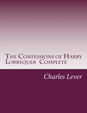 The Confessions of Harry Lorrequer Complete de Charles James Lever