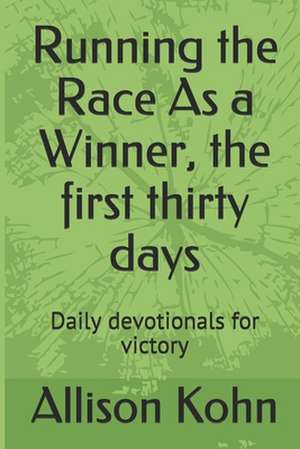 Running the Race as a Winner, the First Thirty Days de Allison Kohn