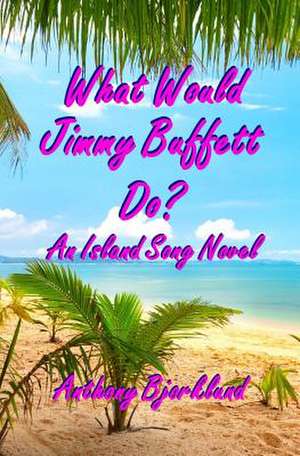 What Would Jimmy Buffett Do? de Anthony Bjorklund