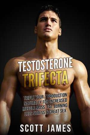 Testosterone Trifecta de Scott James