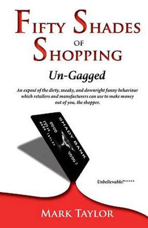 Fifty Shades of Shopping Un-Gagged de Mark Taylor