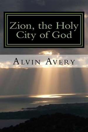 Zion, the Holy City of God de Alvin Avery