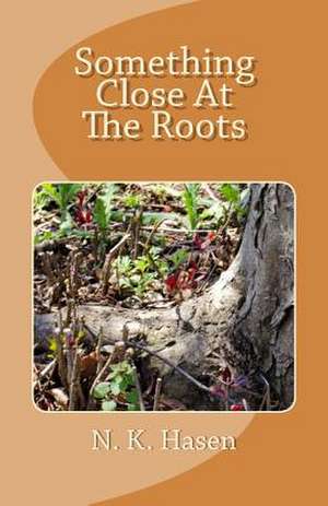 Something Close at the Roots de N. K. Hasen