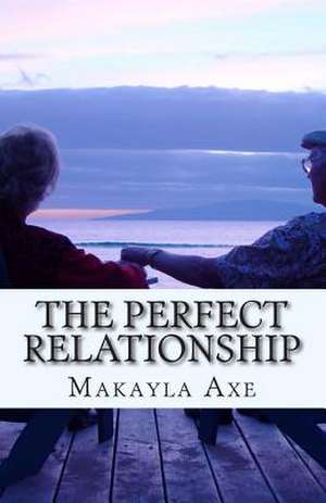 The Perfect Relationship de Makayla Axe