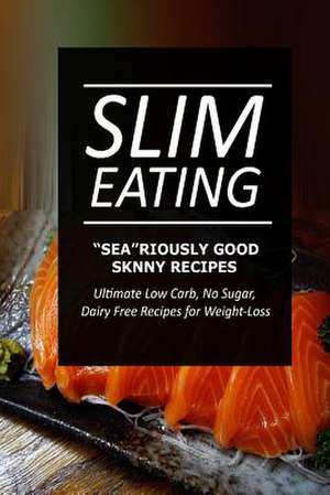 Slim Eating - Sea-Riously Good Skinny Recipes de Slim Eating