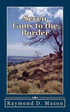 Seven Guns to the Border de Raymond D. Mason