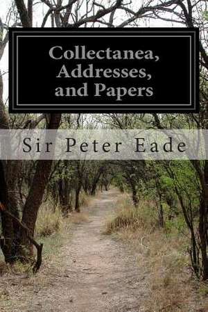 Collectanea, Addresses, and Papers de Sir Peter Eade