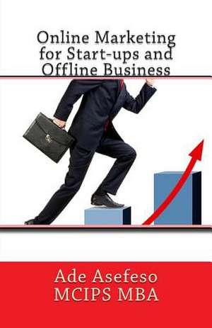 Online Marketing for Start-Ups and Offline Business de Ade Asefeso McIps Mba