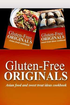 Gluten-Free Originals - Asian Food and Sweet Treat Ideas Cookbook de Gluten Free Originals